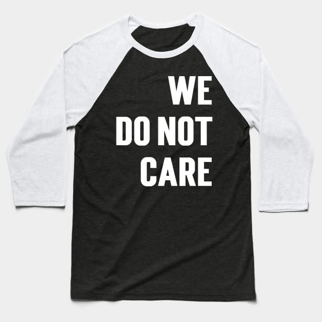We Do Not Care Baseball T-Shirt by Emma